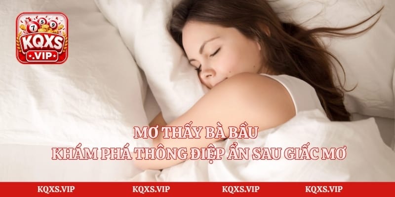 Mơ Thấy Bà Bầu – Khám Phá Thông Điệp Ẩn Sau Giấc Mơ