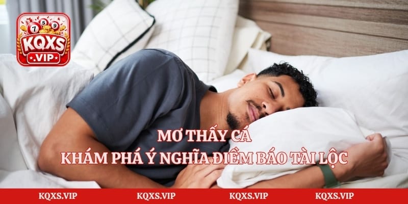 Mơ Thấy Cá – Khám Phá Ý Nghĩa Điềm Báo Tài Lộc Cho Người Mơ