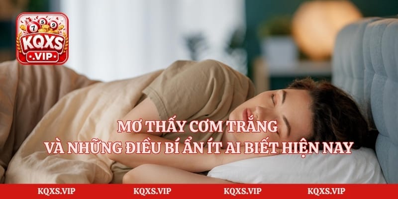 Mơ Thấy Cơm Trắng Và Những Điều Bí Ẩn Ít Ai Biết Hiện Nay