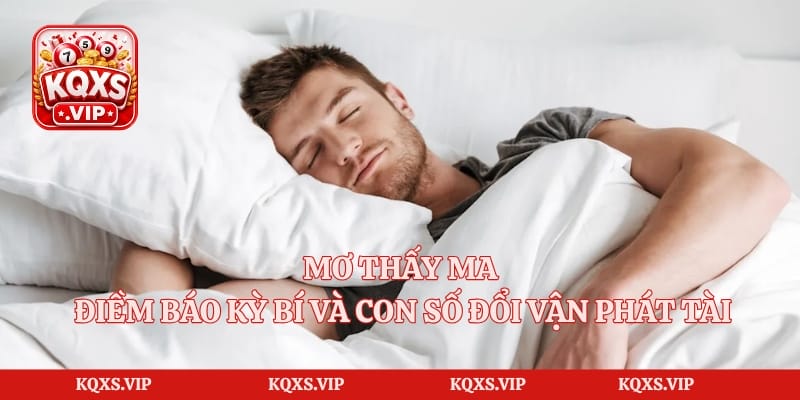 Mơ Thấy Ma – Điềm Báo Kỳ Bí Và Con Số Đổi Vận Phát Tài