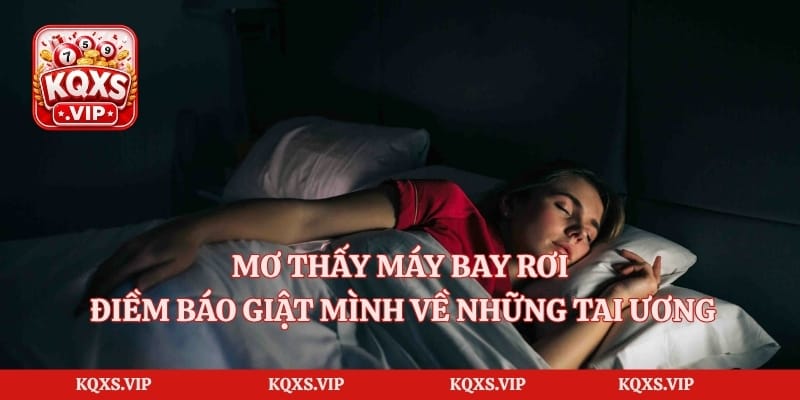 Mơ Thấy Máy Bay Rơi – Điềm Báo Giật Mình Về Những Tai Ương