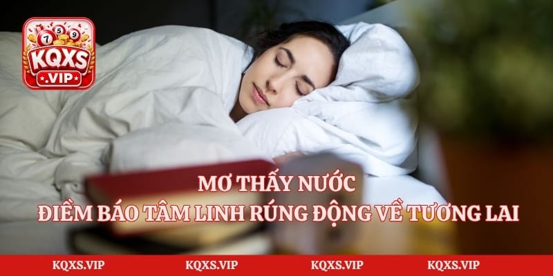 Mơ Thấy Nước – Điềm Báo Tâm Linh Rúng Động Về Tương Lai