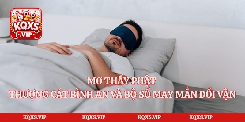 Mơ Thấy Phật – Thượng Cát Bình An Và Bộ Số May Mắn Đổi Vận