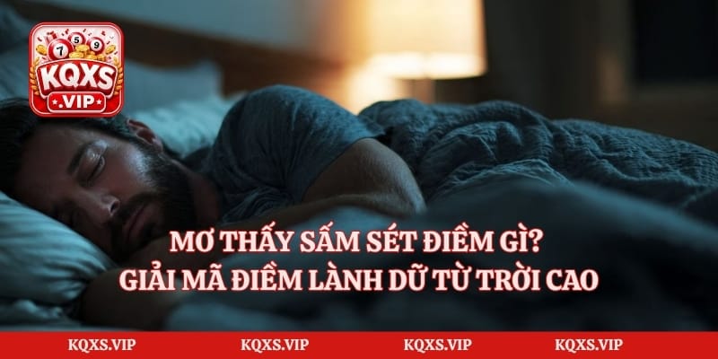 Mơ Thấy Sấm Sét Điềm Gì? Giải Mã Điềm Lành Dữ Từ Trời Cao