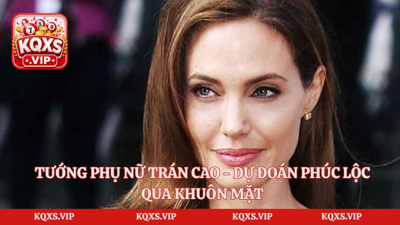 Tướng Phụ Nữ Trán Cao – Dự Đoán Phúc Lộc Qua Khuôn Mặt